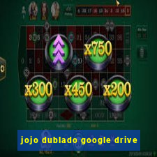 jojo dublado google drive